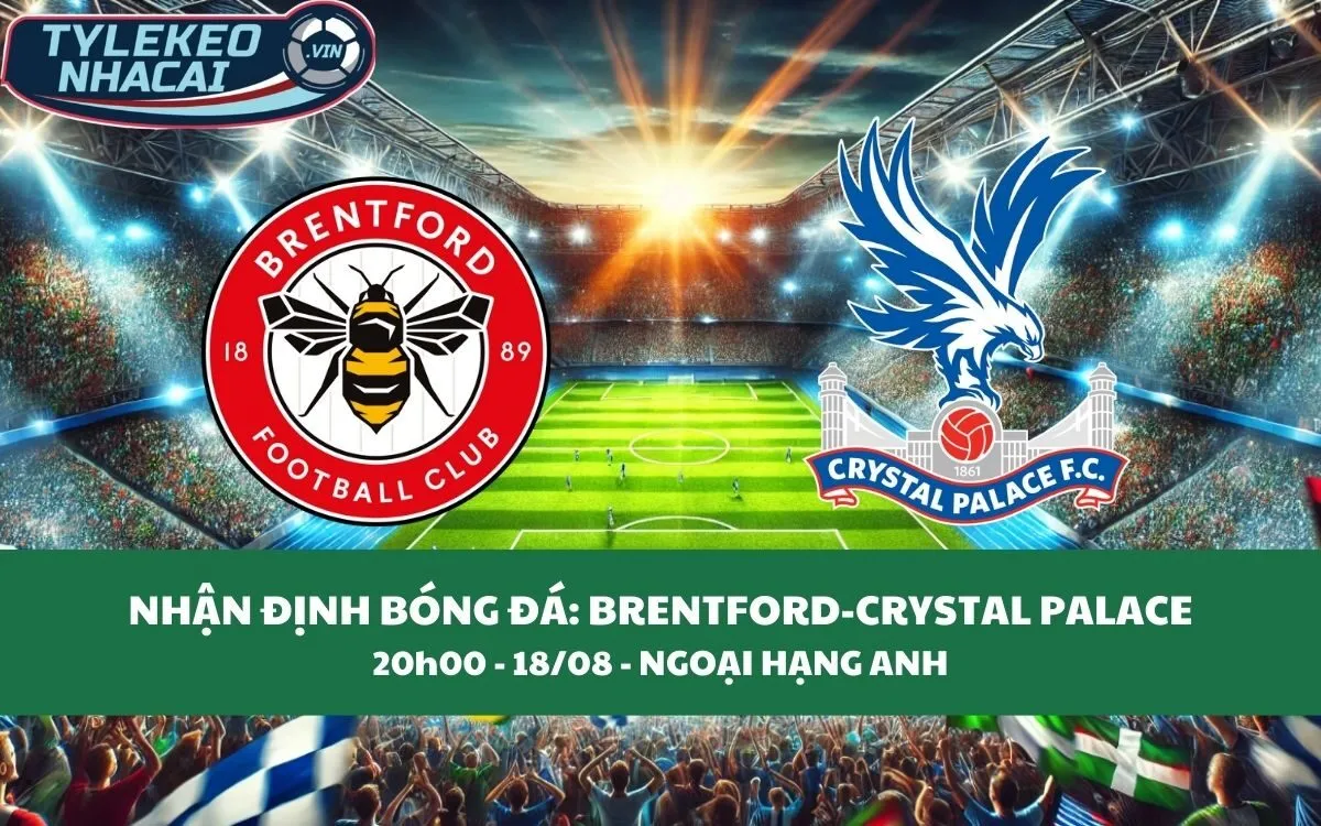 Nhận Định Tip Kèo: Brentford vs Crystal Palace 20h00 - 18/08 - Bất Ngờ Khó Tin