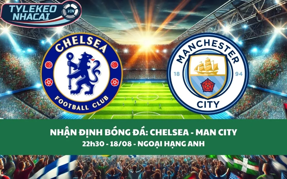 Nhận Định Tip Kèo: Chelsea vs Man City 22h30 - 18/08 - Đại Chiến Rực Lửa