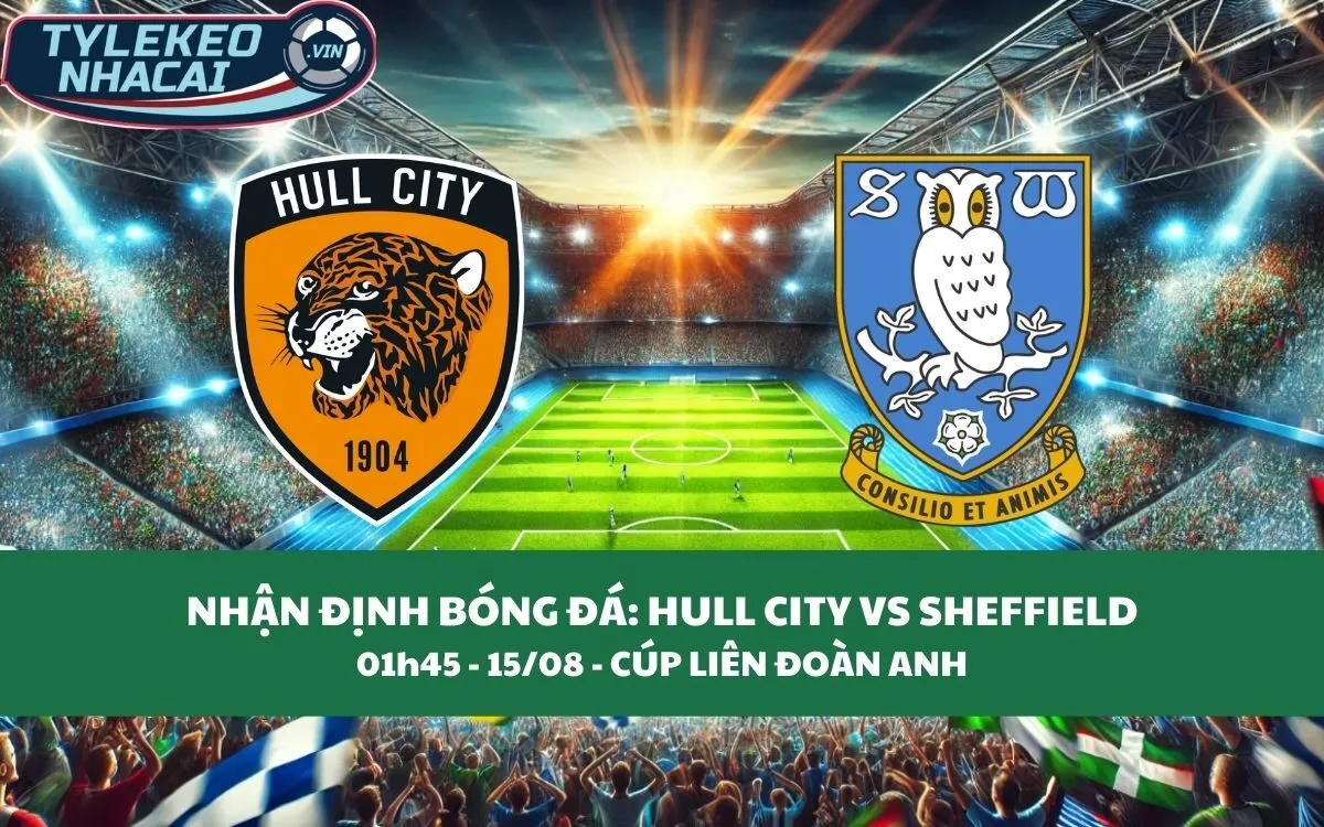 Nhận Định Tip Kèo: Hull City vs Sheffield 01h45 - 15/08 - Kịch Tính Bất Ngờ