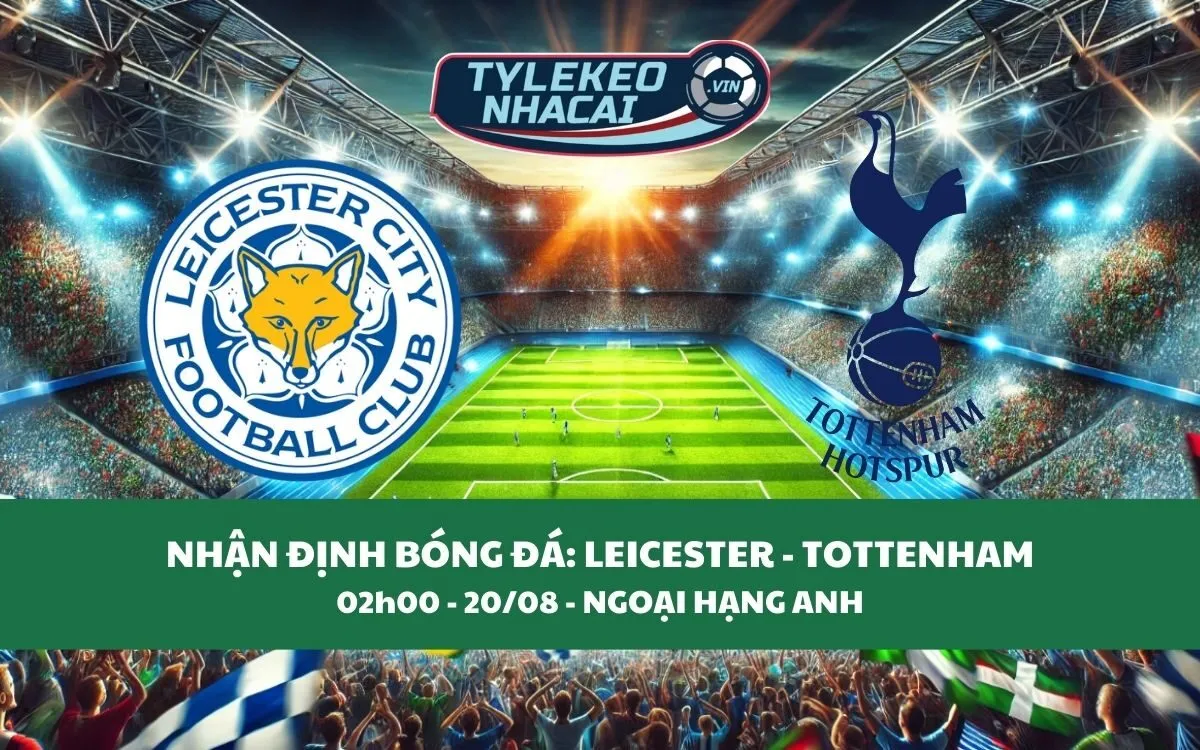 Nhận Định Tip Kèo: Leicester vs Tottenham 02h00 - 20/08 - Khó Cho Bầy Cáo