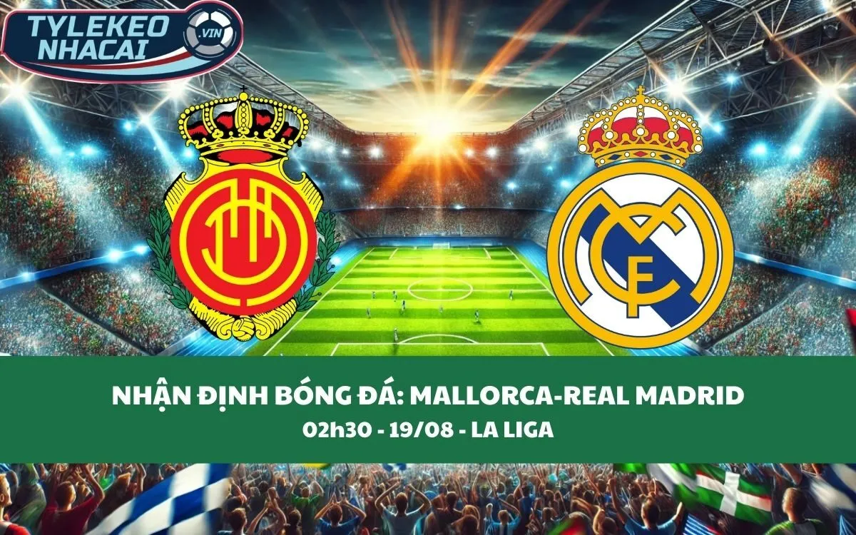 Nhận Định Tip Kèo: Mallorca vs Real Madrid 02h30 - 19/08 - Kền Kền Trắng chiến thắng