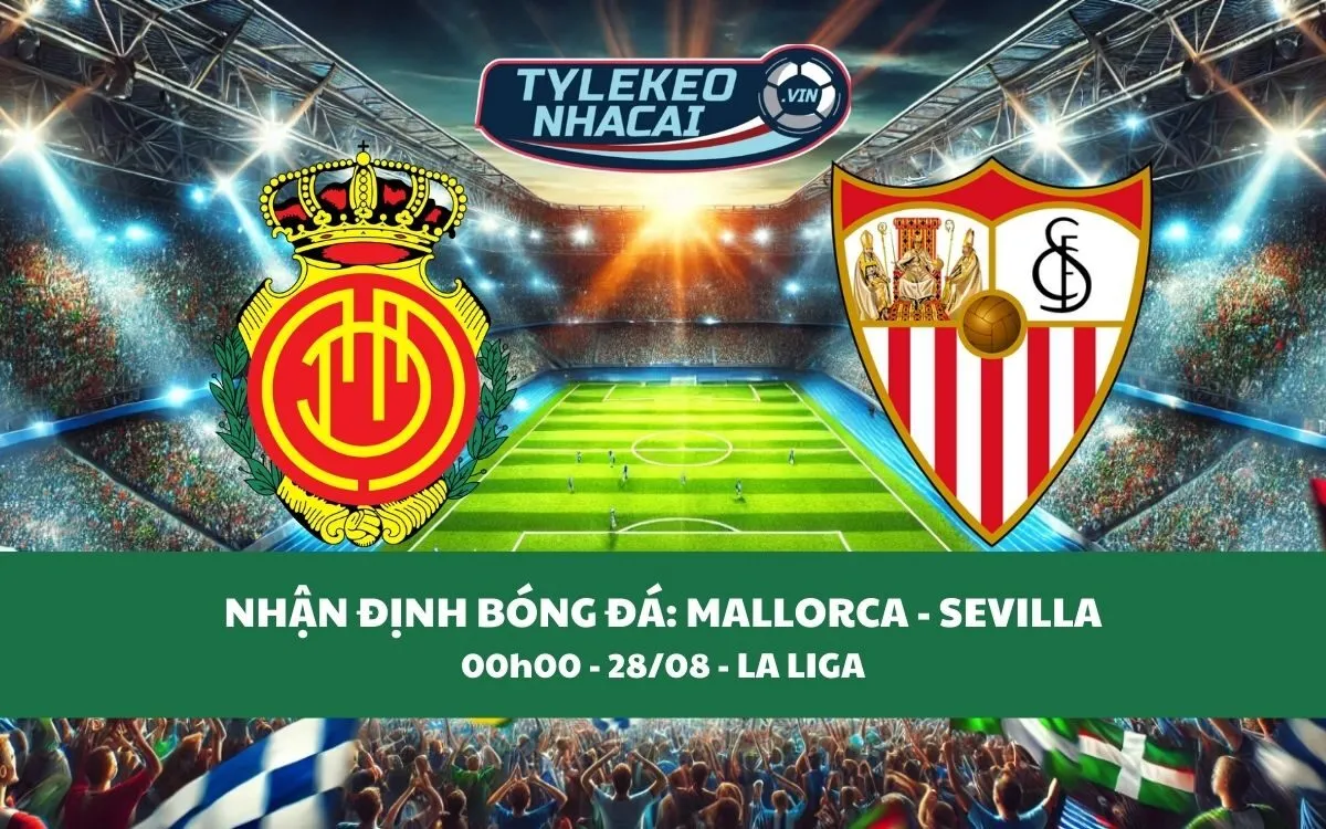 Nhận Định Tip Kèo: Mallorca vs Sevilla 00h00 - 28/08 - Căng Thẳng Tột Độ