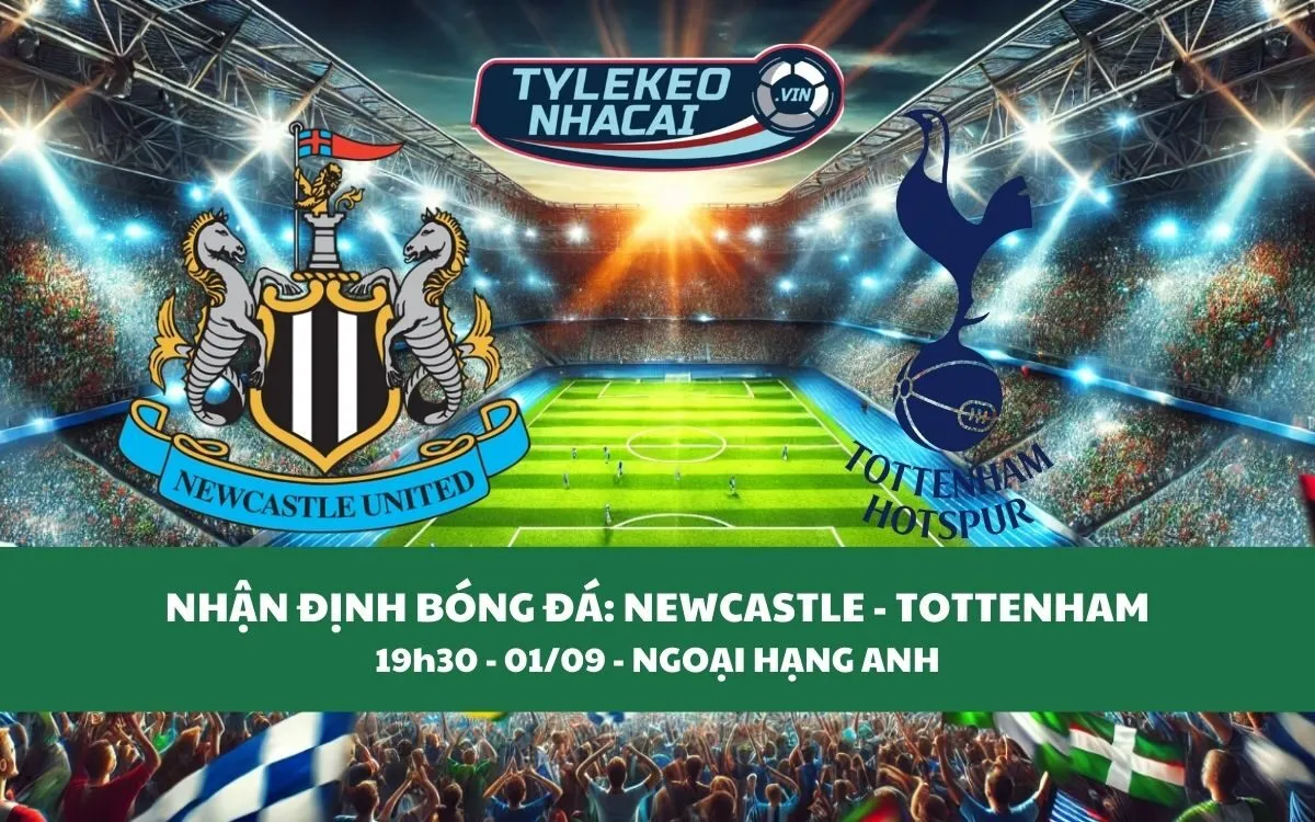 Nhận Định Tip Kèo: Newcastle vs Tottenham 19h30 - 01/09 - Kịch Tính Khó Tin