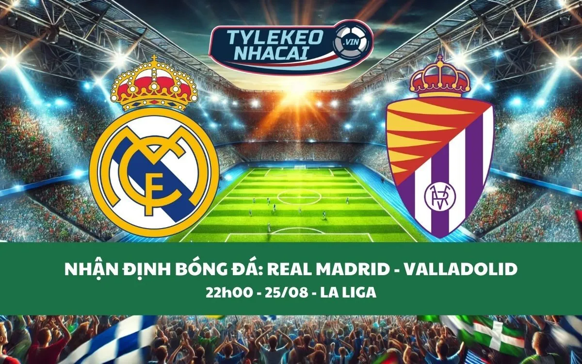 Nhận Định Tip Kèo: Real Madrid vs Valladolid 22h00 - 25/08 - Ba Điểm Cho Kền Kền Trắng