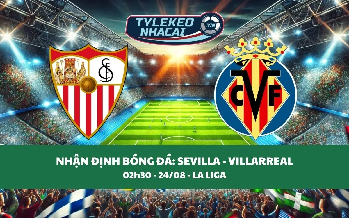 Nhận Định Tip Kèo: Sevilla vs Villarreal 00h00 - 24/08 - Niềm Tin Trao Ai?