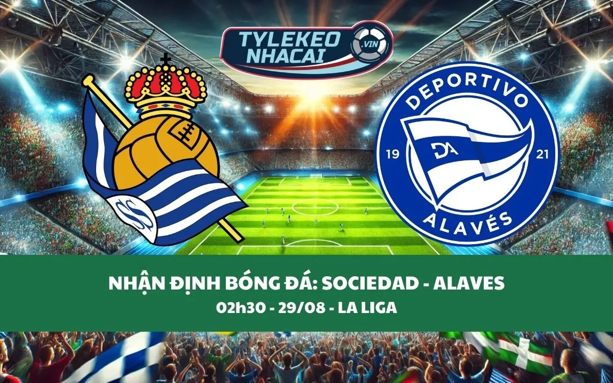 Nhận Định Tip Kèo: Real Sociedad vs Alaves 02h30 - 29/08 - Bất Ngờ Rất Lớn