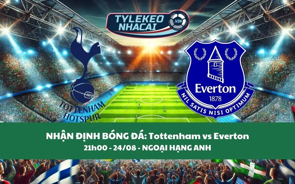 Nhận Định Tip Kèo: Tottenham vs Everton 21h00 - 24/08 - Không Có Bất Ngờ