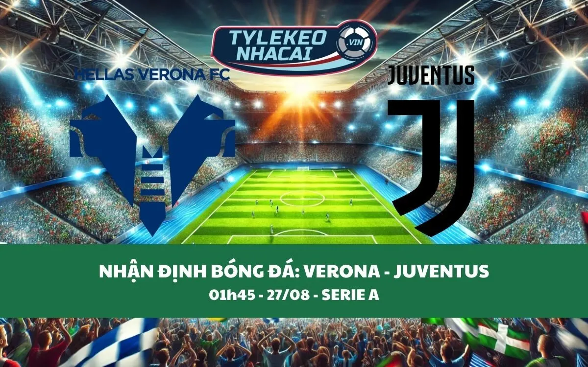 Nhận Định Tip Kèo: Verona vs Juventus 01h45 - 27/08 - Đội Khách Sẽ Thắng