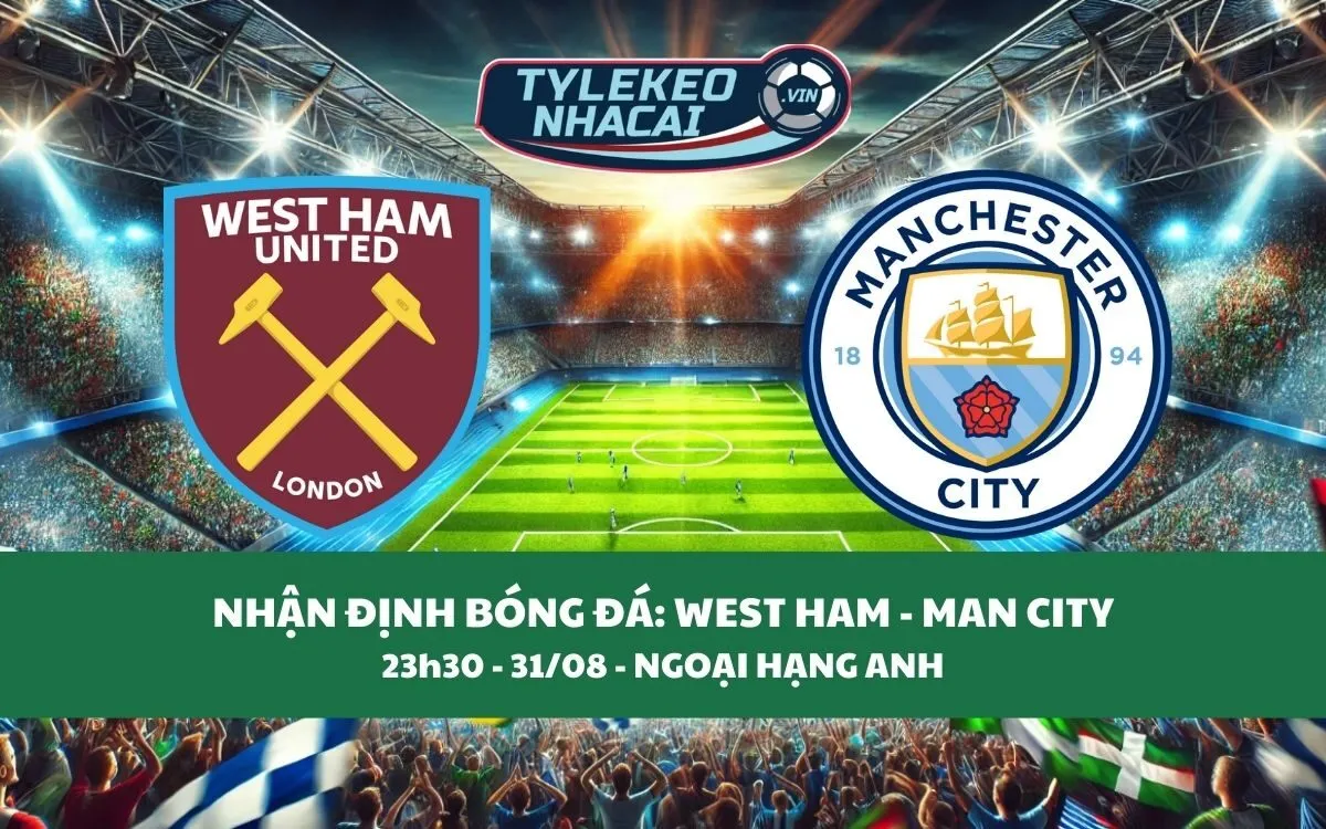 Nhận Định Tip Kèo: West Ham vs Man City 23h30 - 31/08 - Bất Ngờ Có Đến