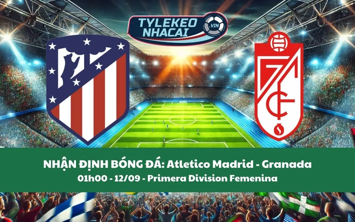 Nhận Định Tip Kèo: Atletico Madrid vs Granada 01h00 - 12/09 - Không Có Bất Ngờ