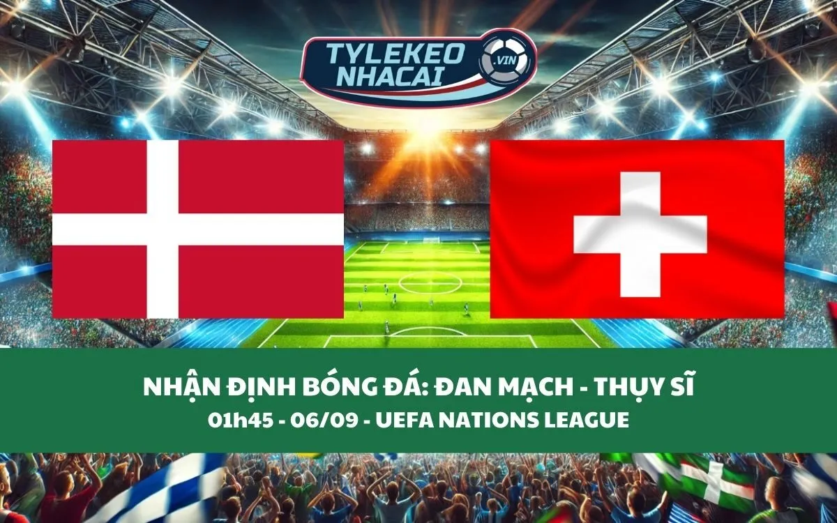 Nhận Định Tip Kèo: Đan Mạch vs Thụy Sĩ 01h45 - 06/09 - Tận Dụng Lợi Thế