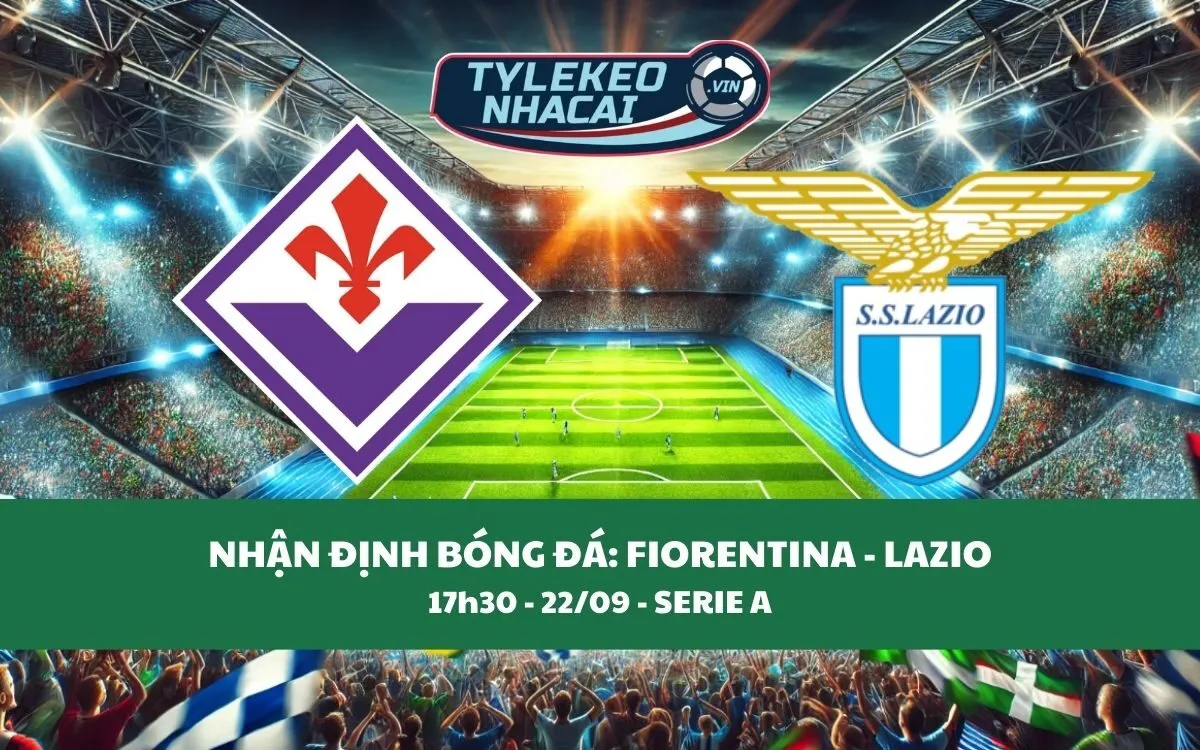 Nhận Định Tip Kèo: Fiorentina vs Lazio 17h30 - 22/09 - Kịch Tính Vô Cùng