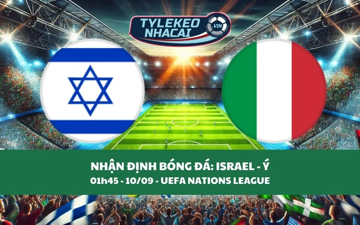 Nhận Định Tip Kèo: Israel vs Ý 01h45 - 10/09 - Chỉ Tin Cửa Trên