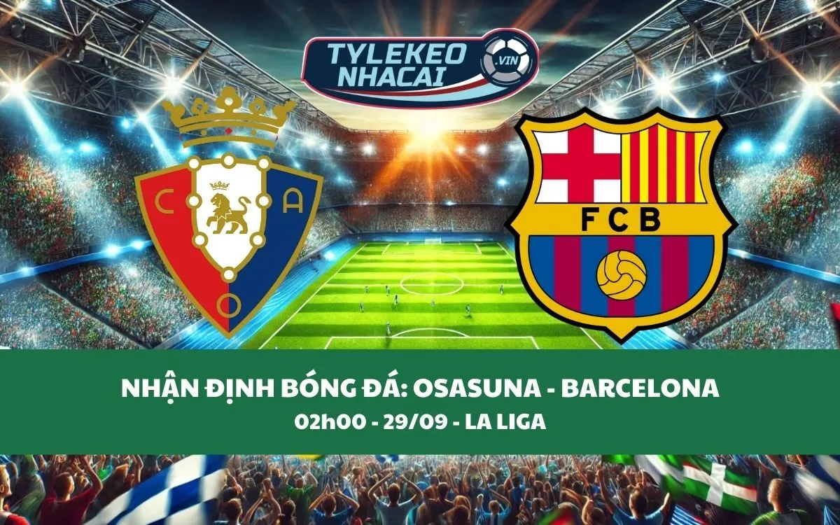 Nhận Định Tip Kèo: Osasuna vs Barcelona 02h00 - 29/09 - Ba Điểm Không Khó