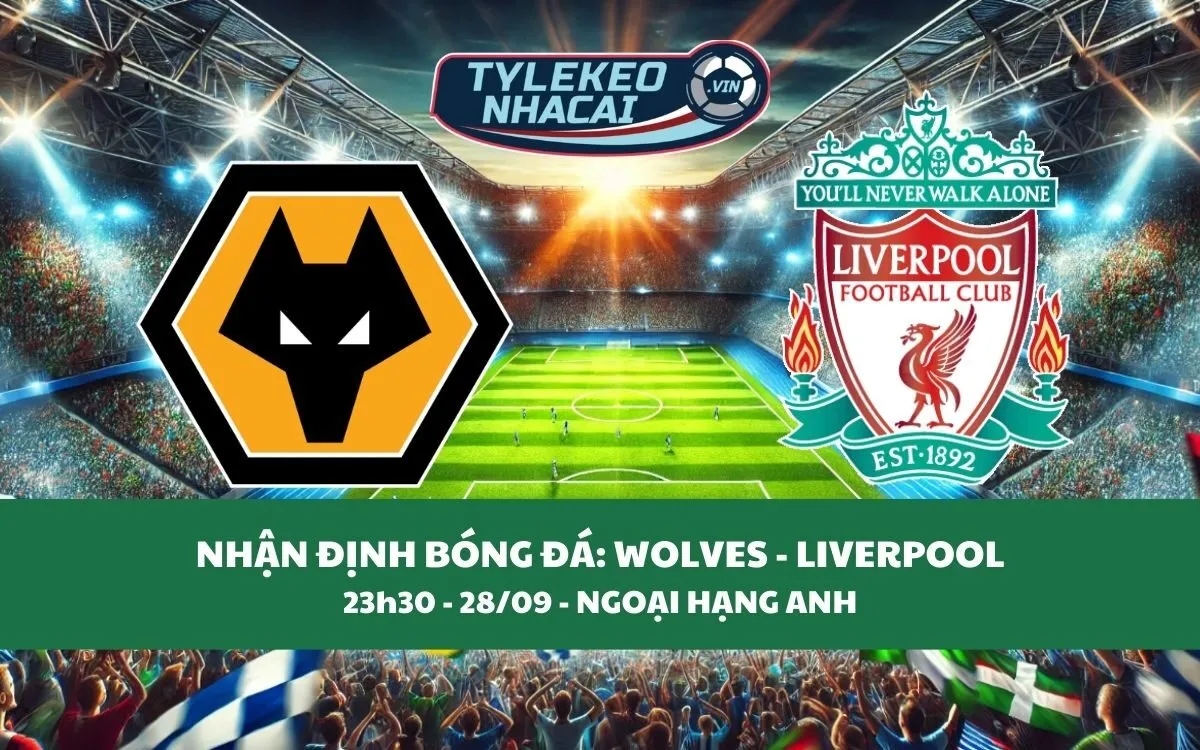 Nhận Định Tip Kèo: Wolves vs Liverpool 23h30 - 28/09 - Đại Thắng Bầy Sói