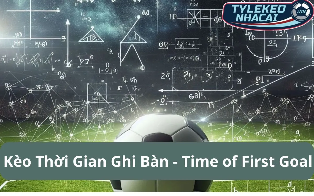 Kèo Thời Gian Ghi Bàn Đầu Tiên (Time of First Goal Betting): Bật Mí Mẹo Thắng Lớn