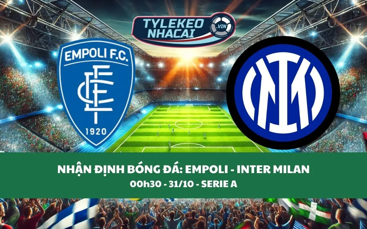 Nhận Định Tip Kèo: Empoli vs Inter 03h00 - 31/10 - Hủy Diệt Chủ Nhà