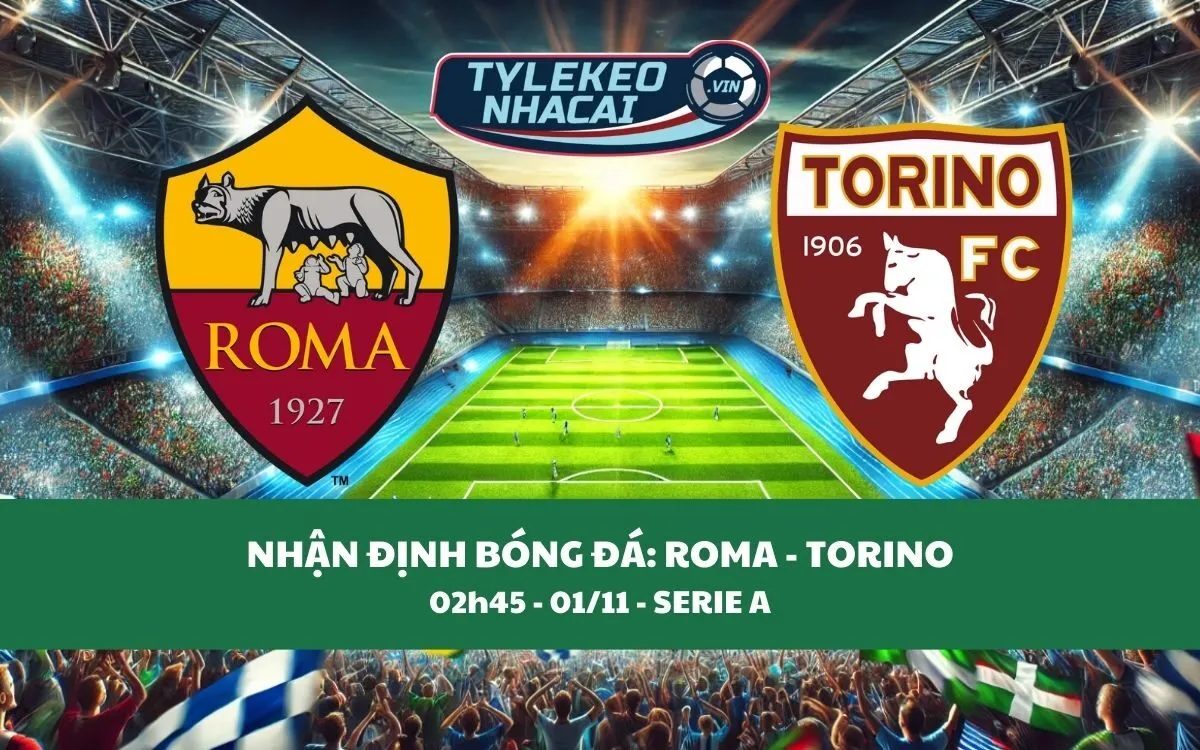 Nhận Định Tip Kèo: Roma vs Torino 02h45 - 01/11 - Rực Lửa Derby Thành Rome