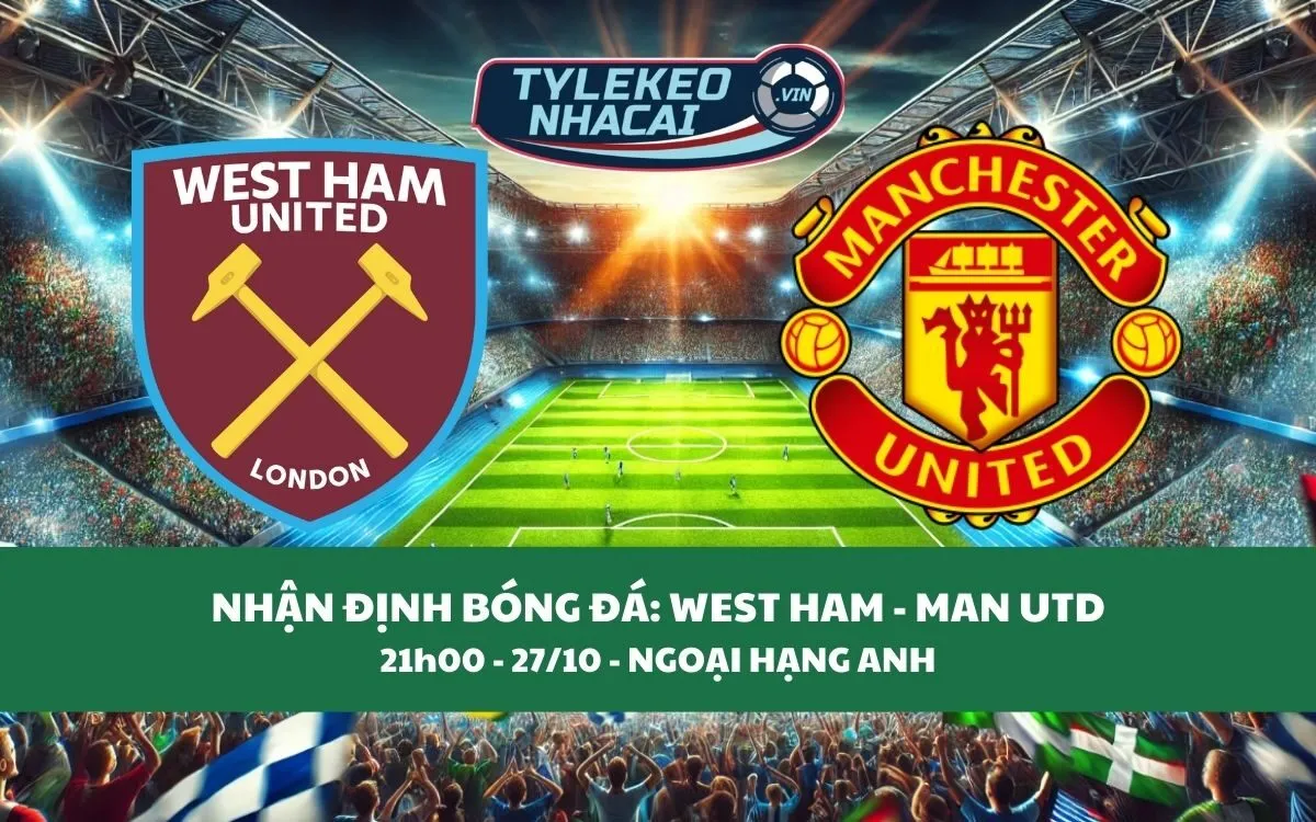 Nhận Định Tip Kèo: West Ham vs Man United 21h00 - 27/10 - Bất Ngờ Không Lớn