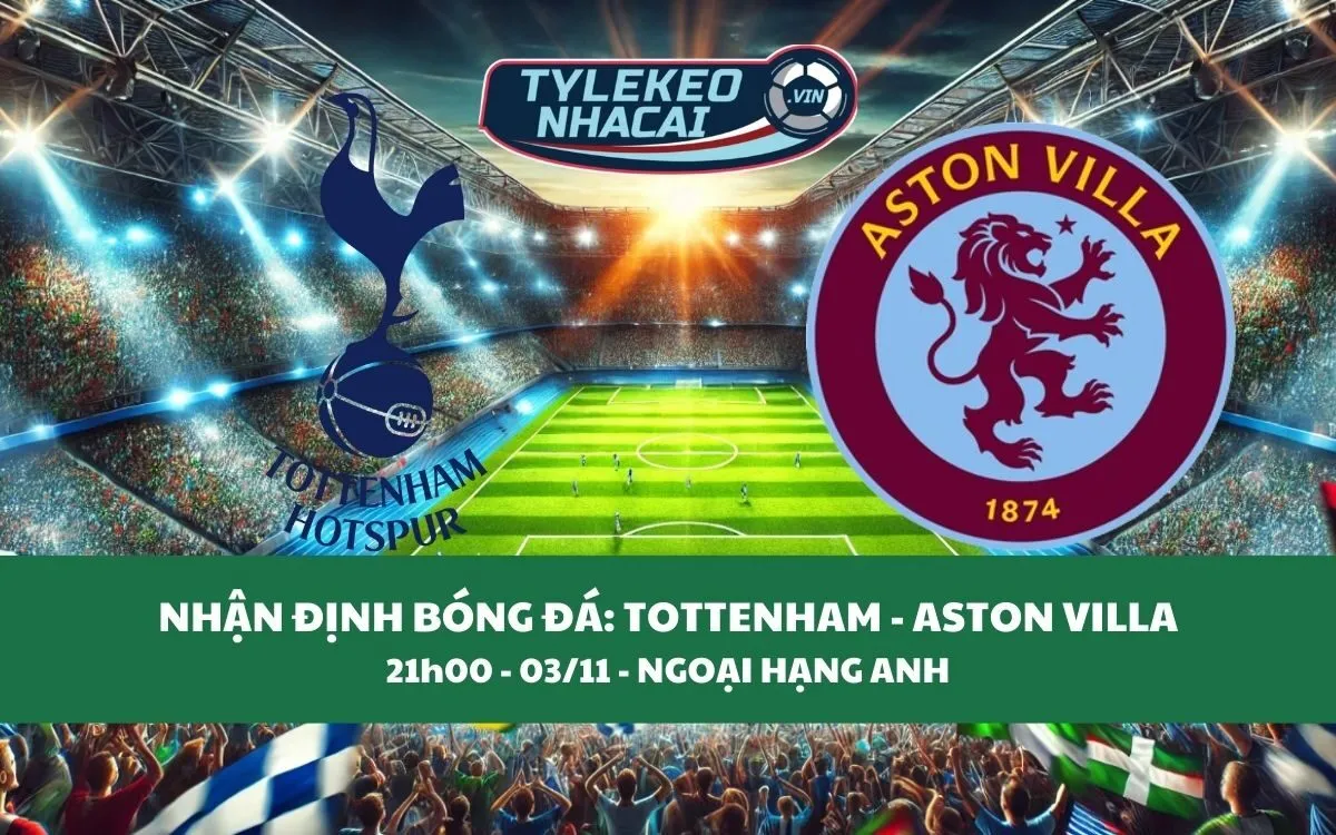 Nhận Định Tip Kèo: Tottenham vs Aston Villa 21h00 - 03/11 - Kịch Tính Không Ngờ