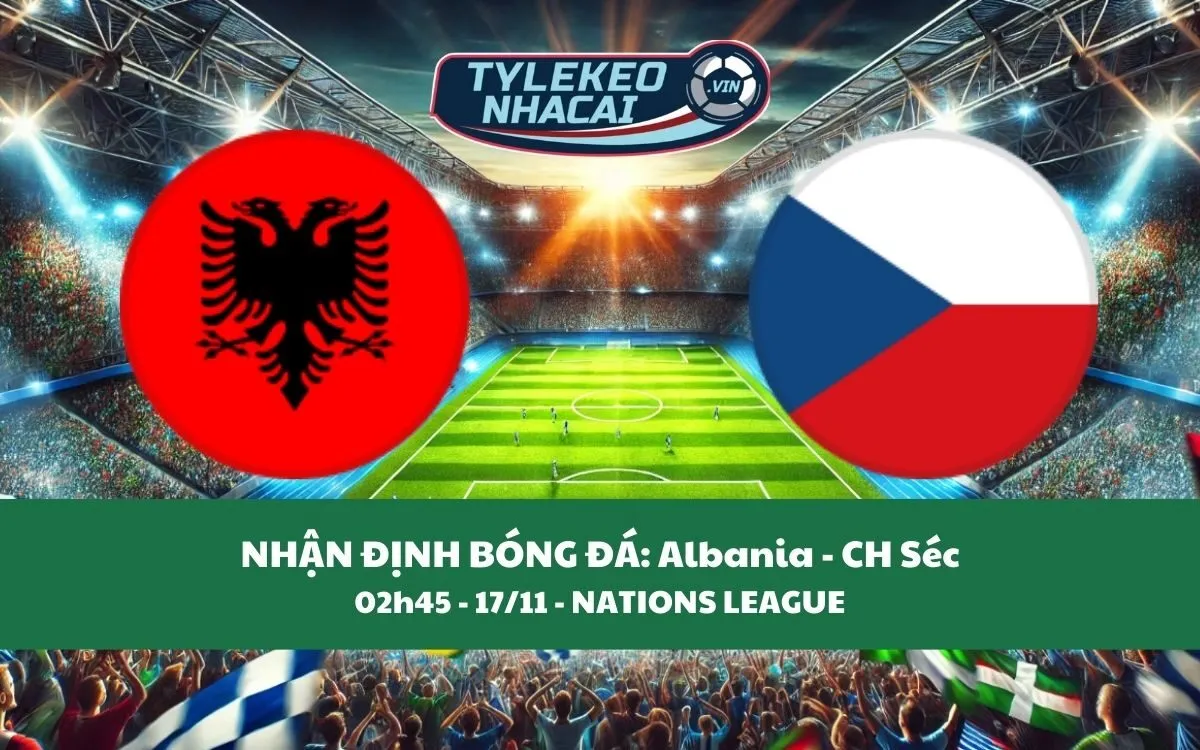 Nhận Định Tip Kèo: Albania vs CH Séc 02h45 - 17/11 - Căng Thẳng Không Ngờ