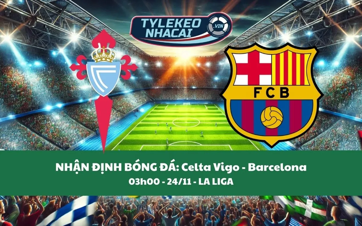 Nhận Định Tip Kèo: Celta Vigo vs Barcelona 03h00 - 24/11 - Ba Điểm Cho Đội Khách