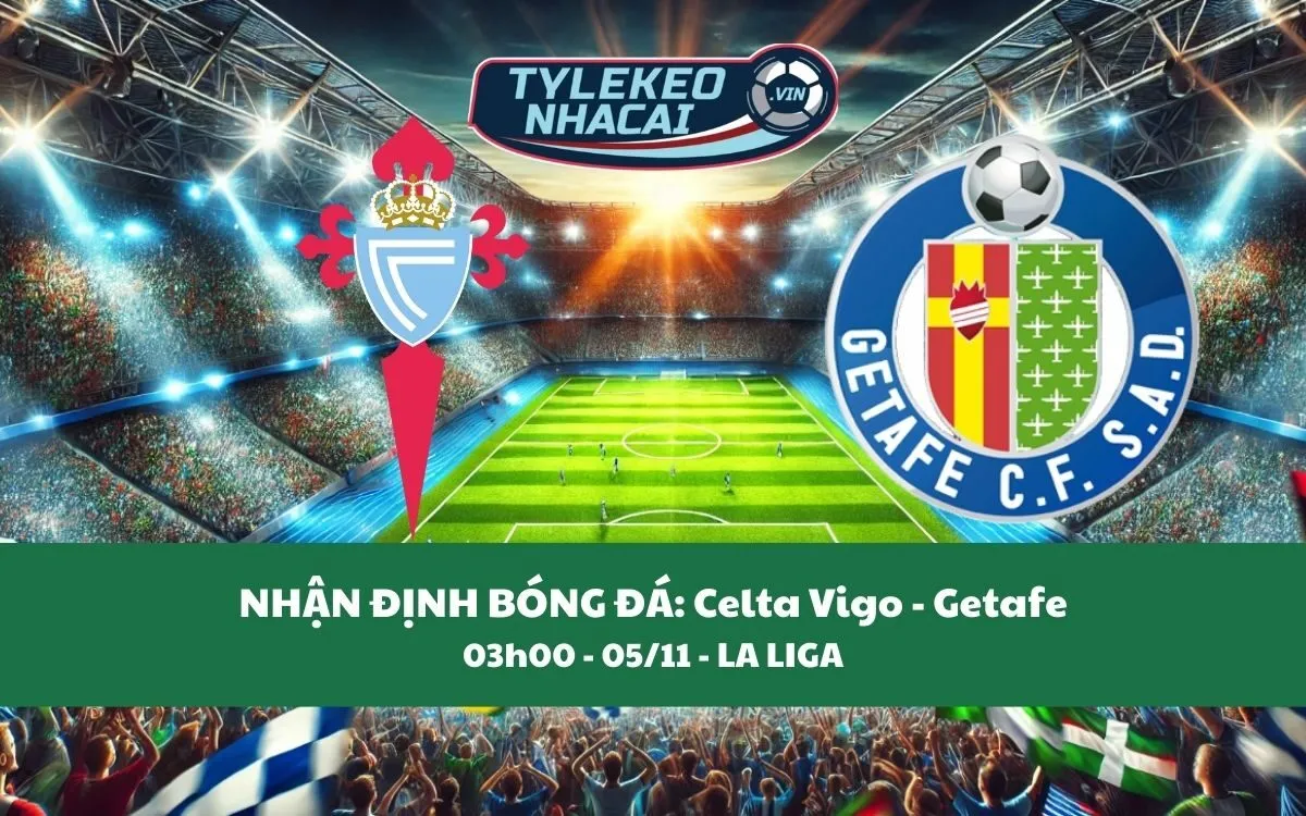 Nhận Định Tip Kèo: Celta Vigo vs Getafe 03h00 - 05/11 - Bất Ngờ Cực Lớn