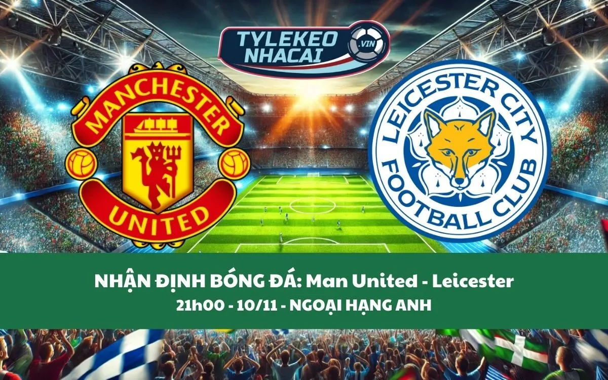 Nhận Định Tip Kèo: Man United vs Leicester 21h00 - 10/11 - Chiến Thắng Trong Tay