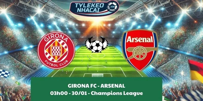 Tỷ lệ kèo nhà cái Girona FC - Arsenal 03:00 - 30/01/2025