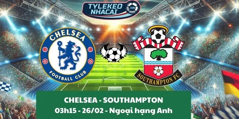 Tỷ lệ trận Ngoại hạng Anh | Chelsea - Southampton 26/02/2025