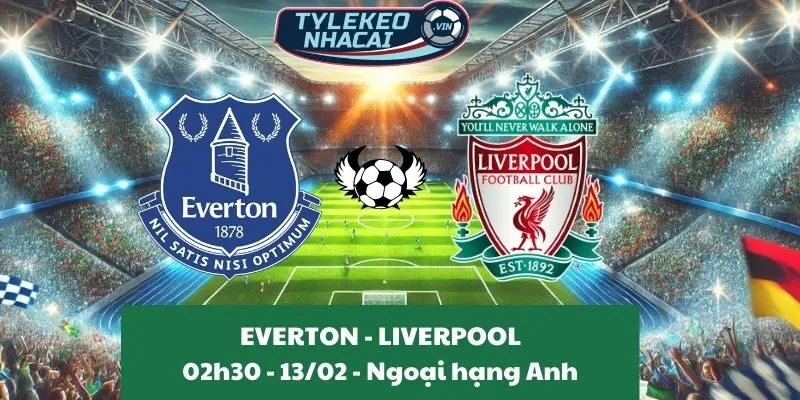 Nhận định Ngoại hạng Anh | Everton - Liverpool 13/02/2025