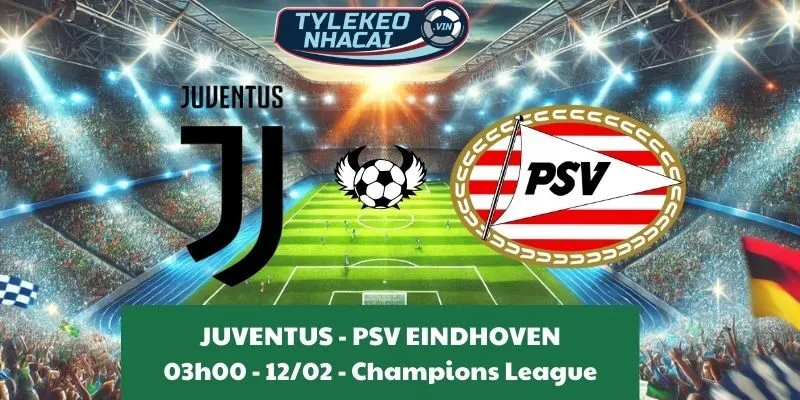 Kèo hôm nay Cúp C1 | Juventus - PSV Eindhoven 12/02/2025