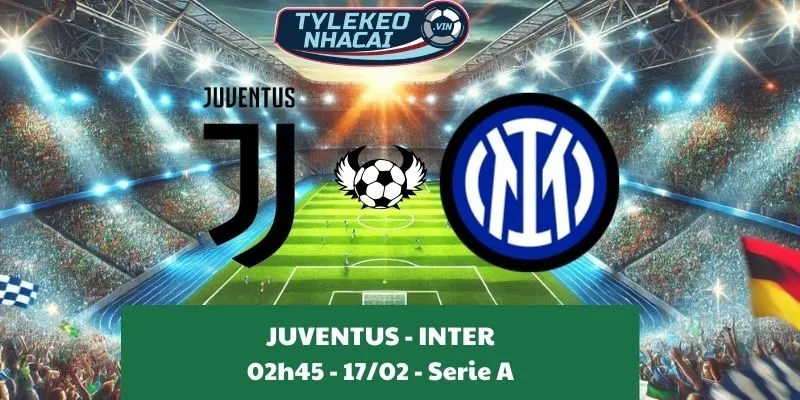 Tỷ lệ kèo Serie A | Juventus - Inter 17/02/2025