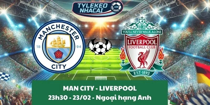 Kèo nhà cái Ngoại hạng Anh | Man City - Liverpool 23/02/2025