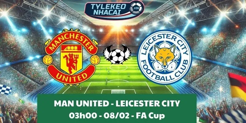 Nhận định nhà cái Manchester United - Leicester City 03:00 - 08/02/2025